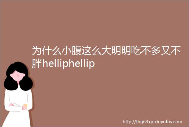 为什么小腹这么大明明吃不多又不胖helliphellip