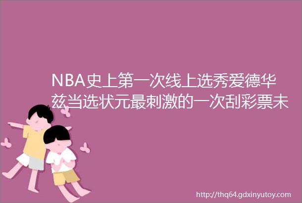 NBA史上第一次线上选秀爱德华兹当选状元最刺激的一次刮彩票未来是谁的