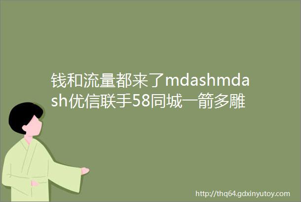 钱和流量都来了mdashmdash优信联手58同城一箭多雕