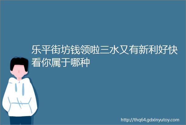 乐平街坊钱领啦三水又有新利好快看你属于哪种