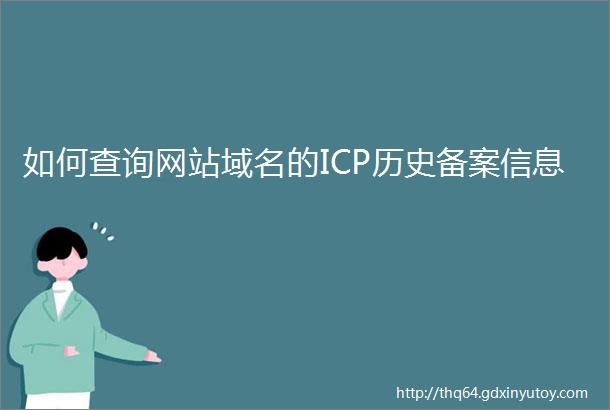 如何查询网站域名的ICP历史备案信息